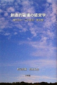 創造的破壊の経営学 破れない“二つめ”の卵の殻／村山元英，村山にな【著】