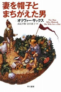 妻を帽子とまちがえた男 ハヤカワ文庫ＮＦ／オリヴァーサックス【著】，高見幸郎，金沢泰子【訳】