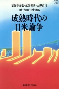 成熟時代の日米論争 Ｋｅｉｏ　ＵＰ選書／薬師寺泰蔵(著者),添谷芳秀(著者),吉野直行(著者),田村次朗(著者),田中俊郎(著者)