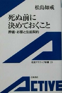 死ぬ前に決めておくこと 葬儀・お墓と生前契約 岩波アクティブ新書／松島如戒(著者)