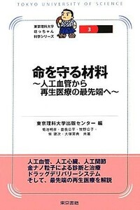 命を守る材料 人工血管から再生医療の最先端へ 東京理科大学坊っちゃん科学シリーズ３／東京理科大学出版センター【編】，菊池明彦，曽我公