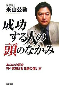 成功する人の頭のなかみ あなたの夢を次々実現する脳の使い方／米山公啓(著者)