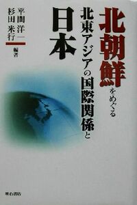 北朝鮮をめぐる北東アジアの国際関係と日本／平間洋一(著者),杉田米行(著者)