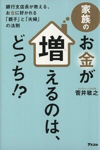 家族のお金が増えるのは、どっち！？ 銀行支店長が教える、お金に好かれる「親子」と「夫婦」の法則／菅井敏之(著者)