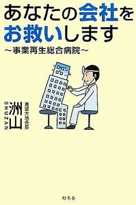 あなたの会社をお救いします 事業再生総合病院／洲山【著】