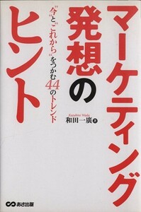 マーケティング発想のヒント　“今”と“これから”をつかむ４４／和田一広(著者)