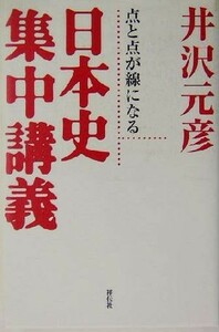 日本史集中講義 点と点が線になる／井沢元彦(著者)