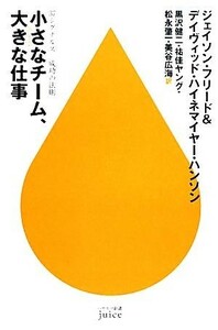 小さなチーム、大きな仕事 ３７シグナルズ成功の法則 ハヤカワ新書ｊｕｉｃｅ／ジェイソンフリード，デイヴィッド・ハイネマイヤーハンソン