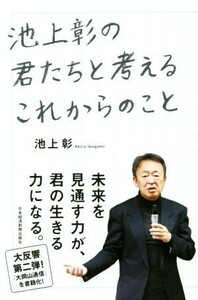 池上彰の君たちと考えるこれからのこと／池上彰(著者)