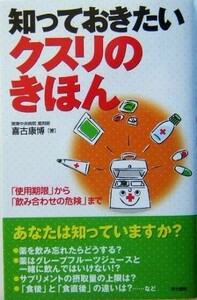 知っておきたいクスリのきほん 「使用期限」から「飲み合わせの危険」まで／喜古康博(著者)