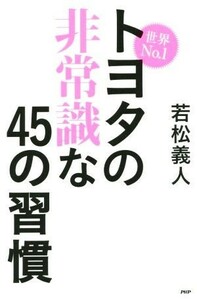 世界Ｎｏ．１　トヨタの非常識な４５の習慣／若松義人(著者)