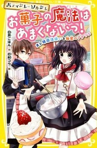 パティシエ＝ソルシエ　お菓子の魔法はあまくないっ！ オレ様魔法使いと秘密のアトリエ 集英社みらい文庫／白井ごはん(著者),行村コウ