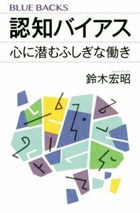 認知バイアス 心に潜むふしぎな働き ブルーバックス／鈴木宏昭(著者)