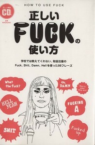 正しいＦＵＣＫの使い方 学校では教えてくれない、取扱注意のＦｕｃｋ、Ｓｈｉｔ、Ｄａｍｎ、Ｈｅｌｌを使った９９のフレーズ／英語表現研