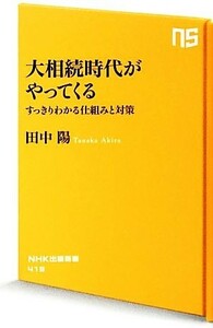 大相続時代がやってくる すっきりわかる仕組みと対策 ＮＨＫ出版新書／田中陽【著】