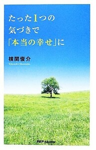 たった１つの気づきで「本当の幸せ」に／横関俊介【著】