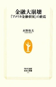 金融大崩壊 「アメリカ金融帝国」の終焉 生活人新書／水野和夫【著】