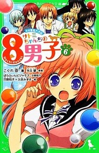 サトミちゃんちの８男子(６) ネオ里見八犬伝 角川つばさ文庫／こぐれ京【著】，矢立肇【原案】，ぱらふぃんピジャモス【企画協力】，只野和