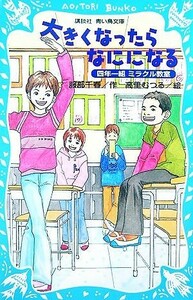 四年一組ミラクル教室 大きくなったらなにになる 講談社青い鳥文庫／服部千春【著】，高里むつる【絵】