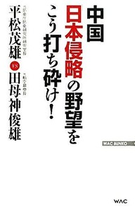 中国「日本侵略」の野望をこう打ち砕け！ ＷＡＣ　ＢＵＮＫＯ／平松茂雄，田母神俊雄【著】