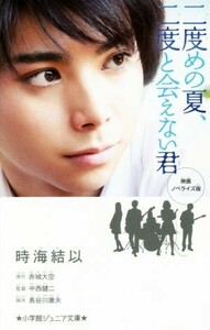 二度めの夏、二度と会えない君　映画ノベライズ版 小学館ジュニア文庫／時海結以(著者),赤城大空,中西健二,長谷川康夫