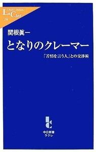 となりのクレーマー 「苦情を言う人」との交渉術 中公新書ラクレ／関根眞一【著】