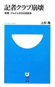 記者クラブ崩壊 新聞・テレビとの２００日戦争 小学館１０１新書／上杉隆【著】