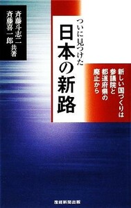 ついに見つけた日本の新路 新しい国づくりは参議院と都道府県の廃止から／斉藤斗志二，斉藤喜一郎【共著】