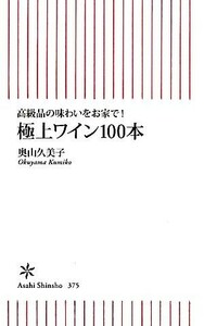 極上ワイン１００本 高級品の味わいをお家で！ 朝日新書／奥山久美子【著】