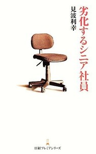 劣化するシニア社員 （日経プレミアシリーズ　２４０） 見波利幸／著