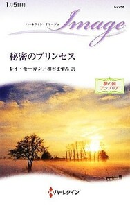 秘密のプリンセス 夢の国アンブリア ハーレクイン・イマージュ／レイモーガン【作】，堺谷ますみ【訳】