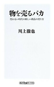 物を売るバカ 売れない時代の新しい商品の売り方 角川ｏｎｅテーマ２１／川上徹也(著者)