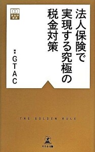 法人保険で実現する究極の税金対策 黄金律新書／ＧＴＡＣ(著者)