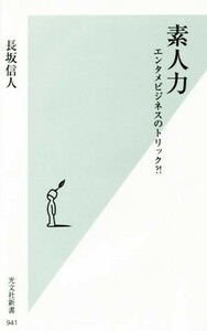 素人力 エンタメビジネスのトリック？！ 光文社新書／長坂信人(著者)