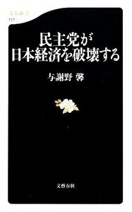 民主党が日本経済を破壊する 文春新書／与謝野馨【著】