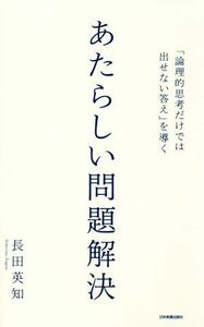 あたらしい問題解決 「論理的思考だけでは出せない答え」を導く／長田英知(著者)