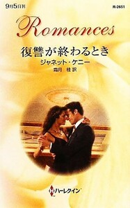 復讐が終わるとき ハーレクイン・ロマンス／ジャネットケニー【作】，霜月桂【訳】