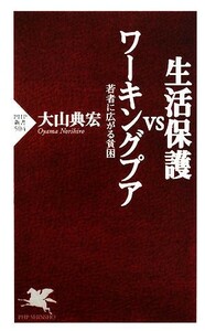 生活保護ｖｓワーキングプア 若者に広がる貧困 ＰＨＰ新書／大山典宏【著】