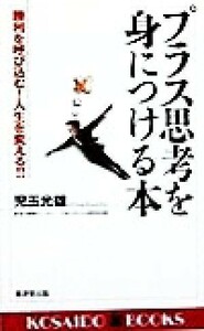 プラス思考を身につける本 勝利を呼び込む！人生を変える！！ 廣済堂ブックス／児玉光雄(著者)