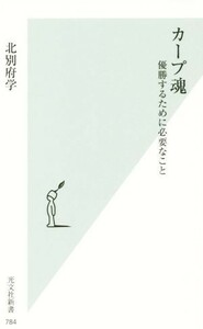 カープ魂　優勝するために必要なこと 光文社新書／北別府学(著者)