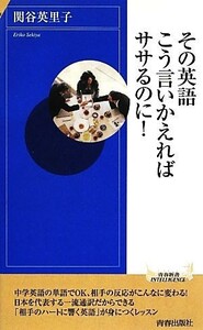 その英語、こう言いかえればササるのに！ 青春新書ＩＮＴＥＬＬＩＧＥＮＣＥ／関谷英里子【著】