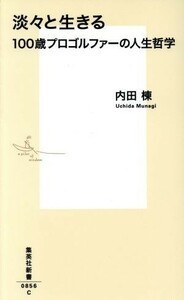 淡々と生きる １００歳プロゴルファーの人生哲学 集英社新書／内田棟(著者)