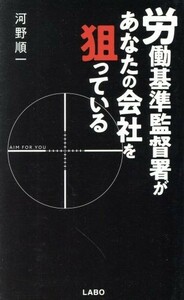 労働基準監督署があなたの会社を狙っている／河野順一(著者)