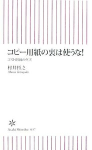 コピー用紙の裏は使うな！ コスト削減の真実 朝日新書／村井哲之【著】