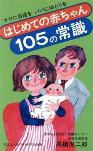 はじめての赤ちゃん１０５の常識　ママに自信をパパにゆとりを／高橋悦二郎(著者)