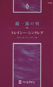 超一流の男　ロマンチック・ツアー　３ ハーレクイン・プレゼンツ作家シリーズ／トレイシー・シンクレア(著者),松本あき子(著者)