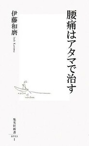 腰痛はアタマで治す 集英社新書／伊藤和磨【著】