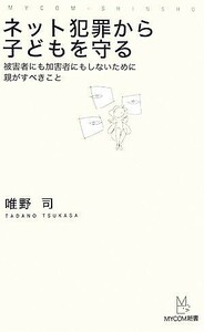 ネット犯罪から子どもを守る 被害者にも加害者にもしないために親がすべきこと マイコミ新書／唯野司【著】