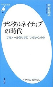 デシタルネイティブの時代 なぜメールをせずに「つぶやく」のか 平凡社新書／木村忠正【著】