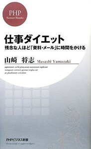 仕事ダイエット 残念な人ほど「資料・メール」に時間をかける ＰＨＰビジネス新書／山崎将志【著】